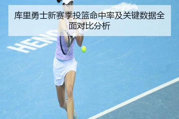 库里勇士新赛季投篮命中率及关键数据全面对比分析
